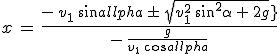 3$x\,=\,\frac{-\,v_1\,sin\alpha\,\pm\,sqrt{v_1^2\,sin^2\alpha\,+\,2gh}}{-\,\frac{g}{v_1\,cos\alpha}}